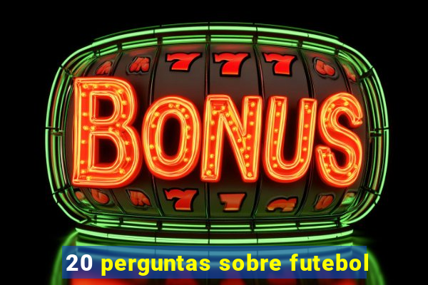 20 perguntas sobre futebol